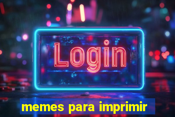 memes para imprimir